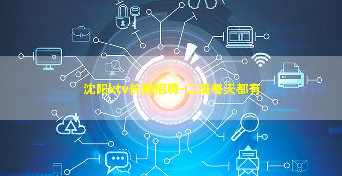 沈阳ktv长期招聘-二班每天都有